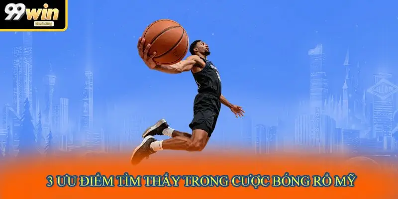 3 ưu điểm tìm thấy trong cược bóng rổ Mỹ