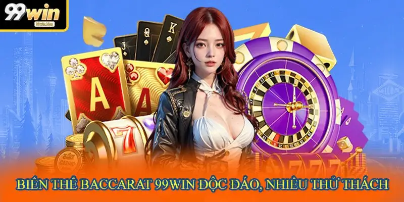 Biến thể Baccarat 99WIN độc đáo, nhiều thử thách
