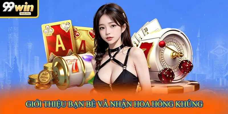 Giới thiệu bạn bè và nhận hoa hồng khủng