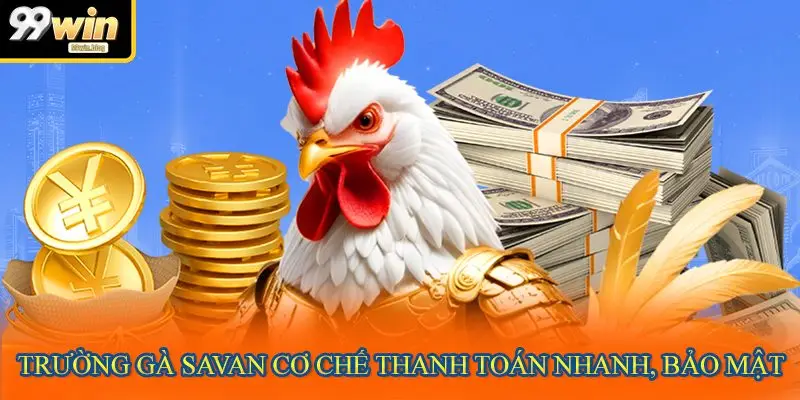 Trường gà Savan cơ chế thanh toán nhanh, bảo mật
