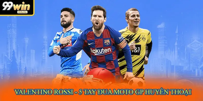 Valentino Rossi - 5 tay đua moto GP huyền thoại